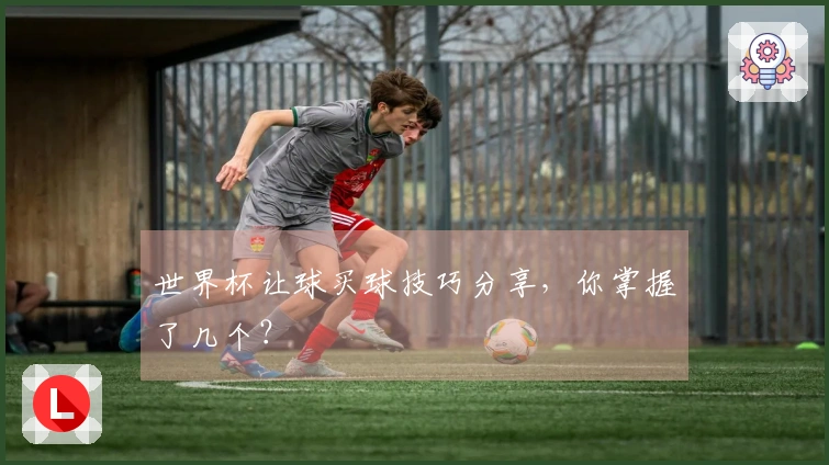 世界杯让球买球技巧分享，你掌握了几个？